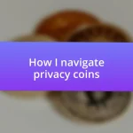 How I navigate privacy coins