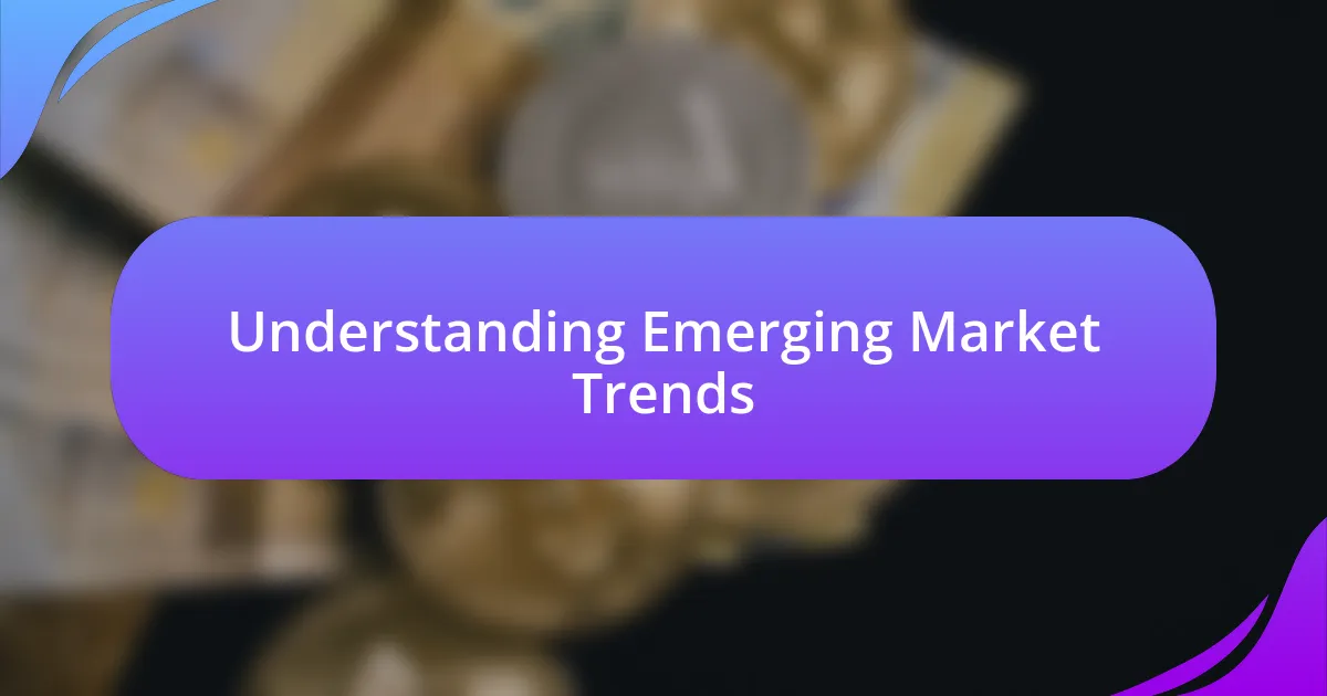 Understanding Emerging Market Trends