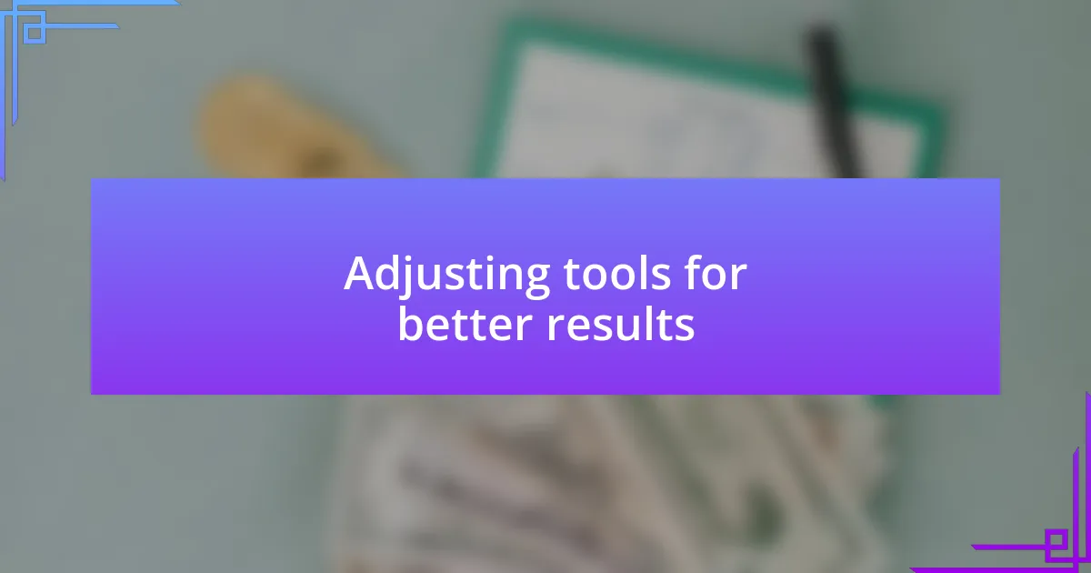 Adjusting tools for better results