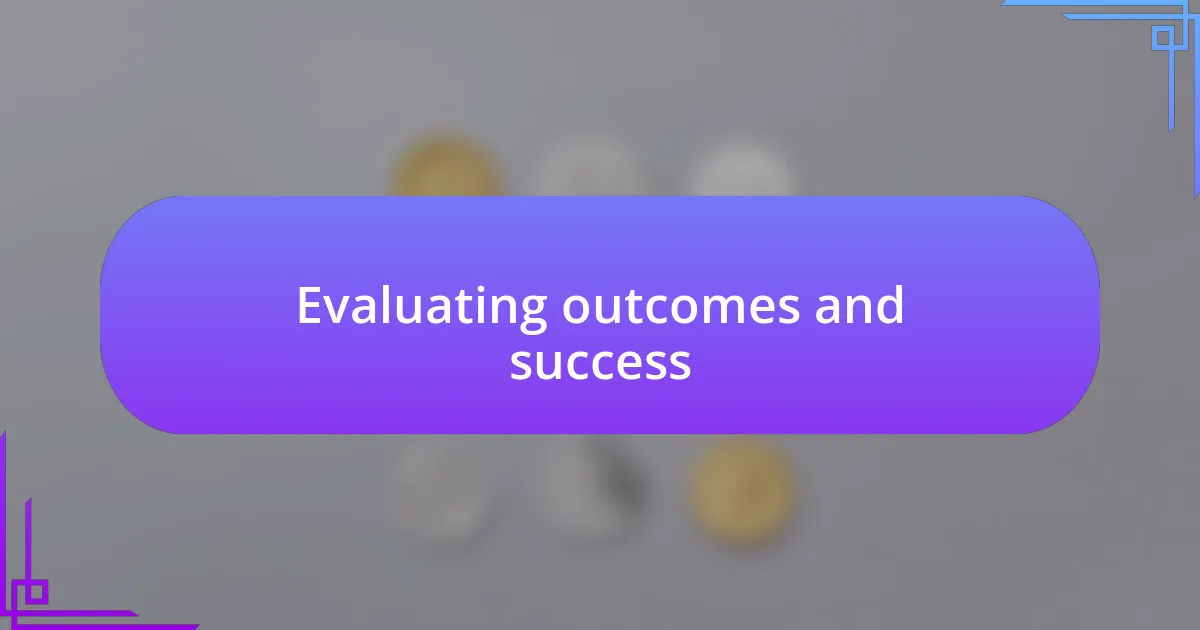 Evaluating outcomes and success