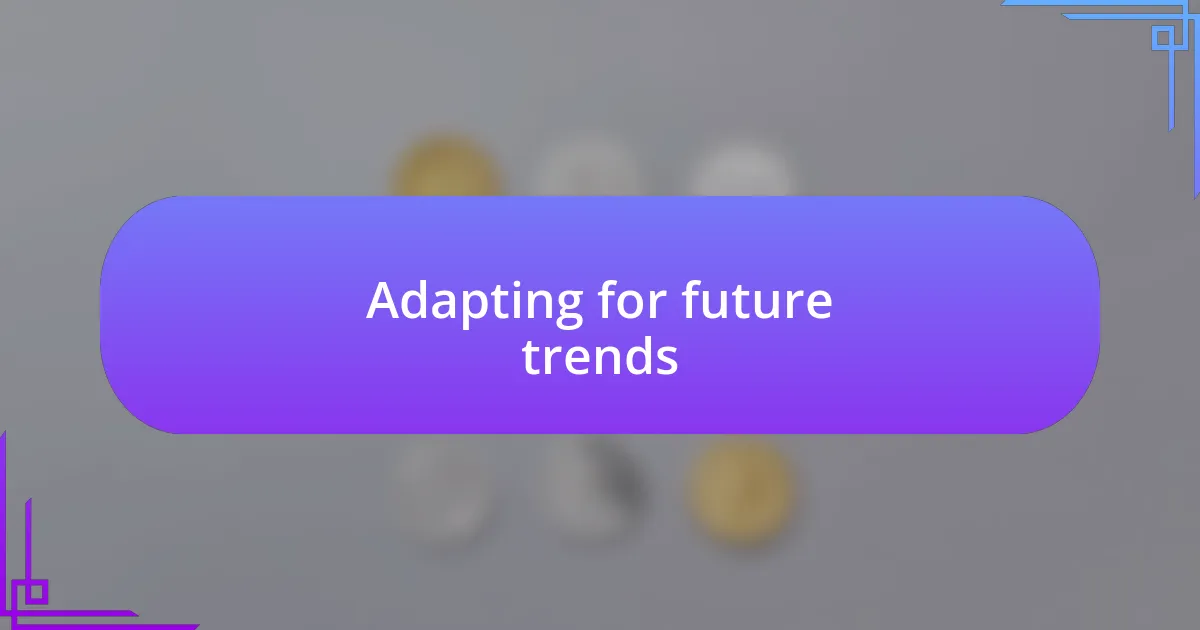 Adapting for future trends