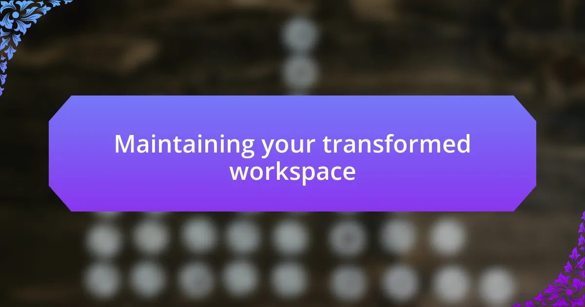 Maintaining your transformed workspace