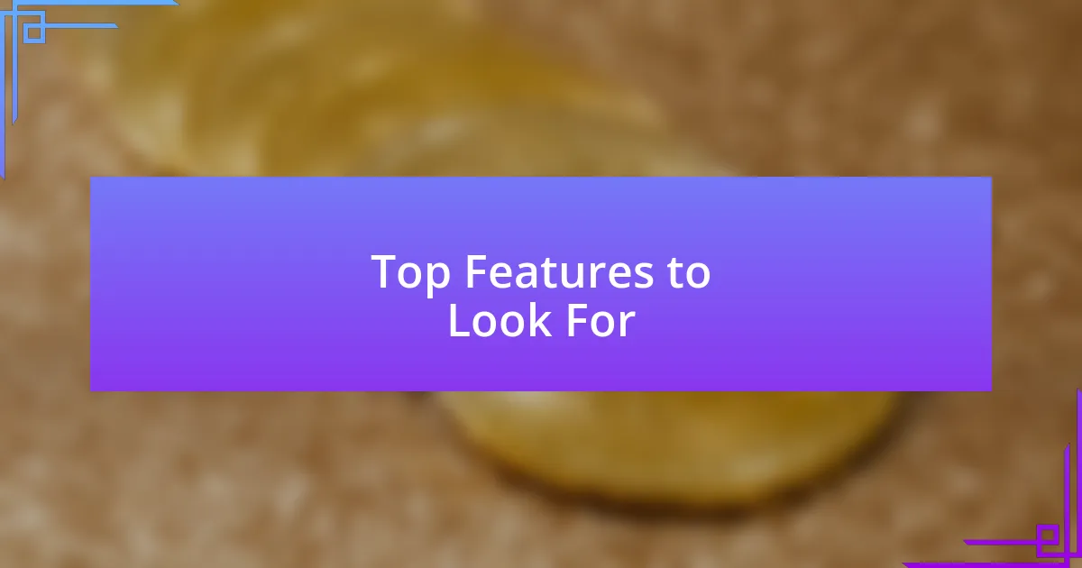 Top Features to Look For