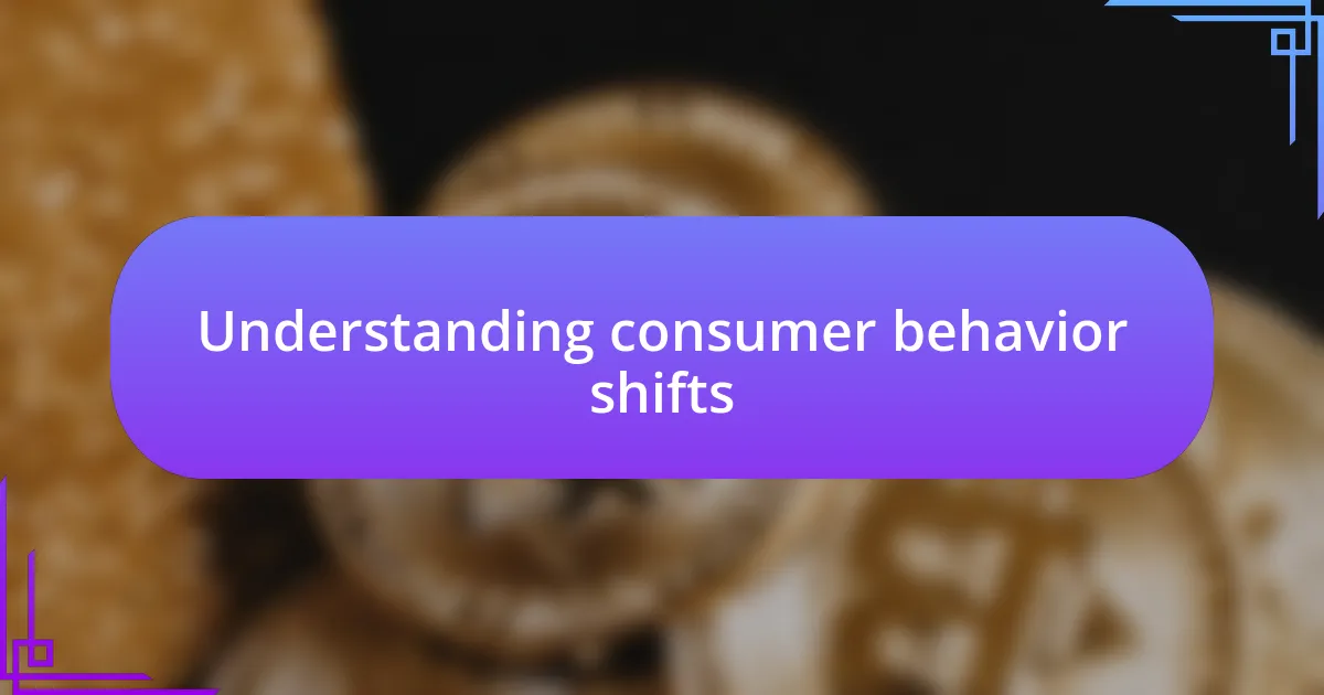 Understanding consumer behavior shifts