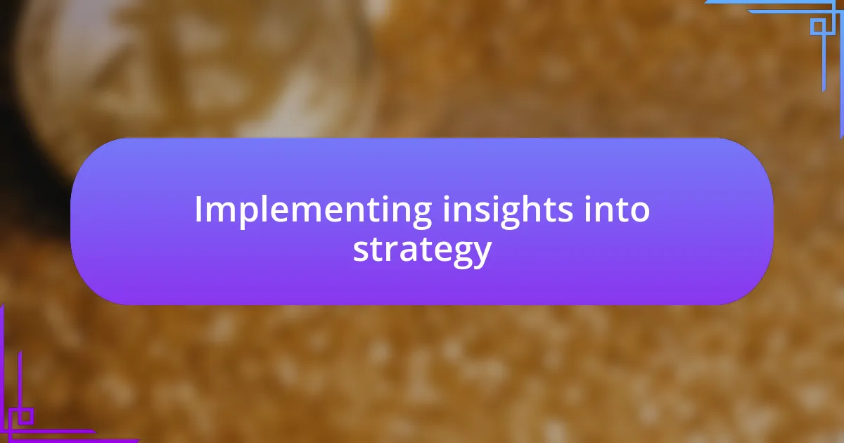 Implementing insights into strategy