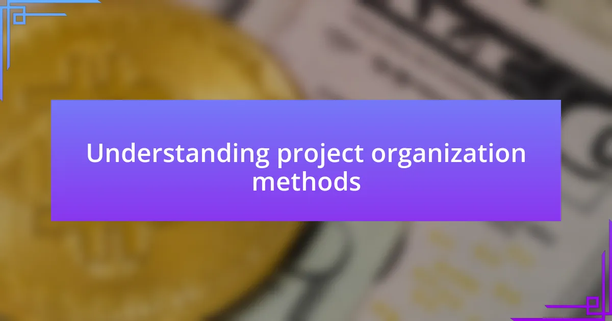 Understanding project organization methods