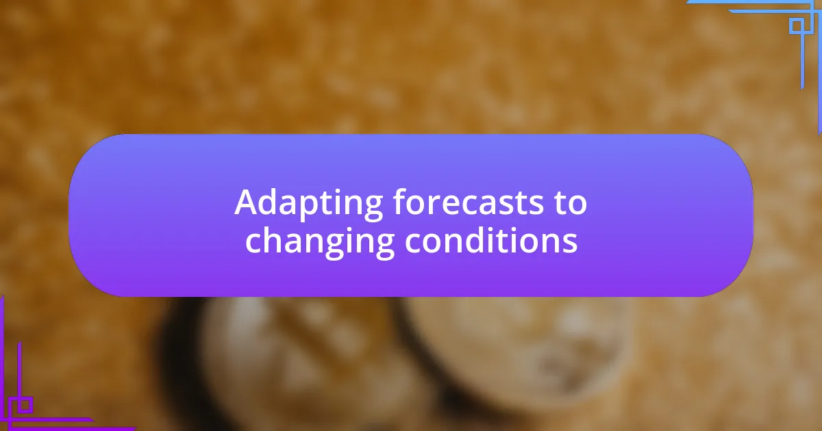 Adapting forecasts to changing conditions